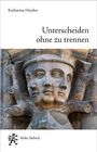 Katharina Heyden: Unterscheiden ohne zu trennen, Buch