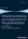 Elke Ahrens: Mitarbeiterbindung und Integration von Pflegefachkräften, Buch