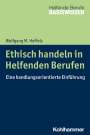 Wolfgang M. Heffels: Ethisch handeln in Helfenden Berufen, Buch