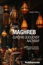 Martin Pabst: Der Maghreb: Europas südlicher Nachbar, Buch