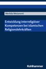 Mevlida Mesanovic: Entwicklung interreligiöser Kompetenzen bei islamischen Religionslehrkräften, Buch