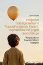 Katrin Boger: Integrative Bindungsorientierte Traumatherapie bei Kindern, Jugendlichen und jungen Erwachsenen, Buch