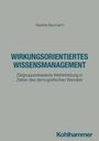 „Nadine Baumann: Wirkungsorientiertes Wissensmanagement. Zielgruppenbasierte Weiterbildung in Zeiten des demografischen Wandels.“