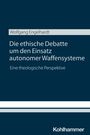 Wolfgang Engelhardt: Die ethische Debatte um den Einsatz autonomer Waffensysteme, Buch