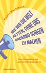 Roger Hackstock: Wie wir die Welt retten, ohne uns dauernd Sorgen zu machen, Buch