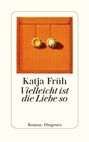 Katja Früh: Vielleicht ist die Liebe so, Buch