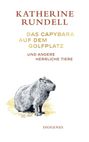 Text: "Katherine Rundell, Das Capybara auf dem Golfplatz und andere herrliche Tiere, Diogenes." Illustration: Capybara.