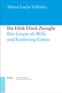„Die Ethik Ulrich Zwinglis: Das Gesetz als Wille und Forderung Gottes“ von Mona Lucia Velinsky. Weiße und blaue Gestaltung.