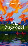 Elizabeth Hay: Wie Zugvögel, Buch