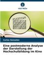 Carlos Gonzalez: Eine postmoderne Analyse der Darstellung der Hochschulbildung im Kino, Buch