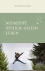 Michaela Hald: Aufrecht. Stehen. Gehen - LEBEN, Buch