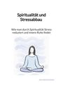 Ada Brinkmann: Spiritualität und Stressabbau - Wie man durch Spiritualität Stress reduziert und innere Ruhe findet, Buch