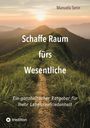 Manuela Senn: Schaffe Raum fürs Wesentliche - indem Du Dich von allem befreist, was überflüssig ist oder gar schadet., Buch