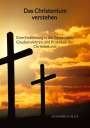 Alexander Schiller: Das Christentum verstehen - Eine Einführung in die Geschichte, Glaubenslehren und Praktiken des Christentums, Buch