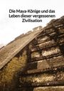 Adrian Kern: Die Maya-Könige und das Leben dieser vergessenen Zivilisation, Buch