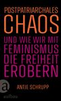 Antje Schrupp: Postpatriarchales Chaos und wie wir mit Feminismus die Freiheit erobern, Buch