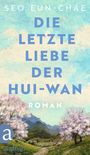 SEO EUN-CHAE, DIE LETZTE LIEBE DER HUI-WAN, ROMAN. Landschaft mit blühenden Bäumen, Bergen. Logo von Aufbau.
