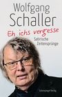 Wolfgang Schaller: Eh ichs vergesse, Buch