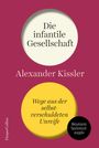 Alexander Kissler: Die infantile Gesellschaft - Wege aus der selbstverschuldeten Unreife - AKTUALISIERTE TASCHENBUCHAUSGABE, Buch