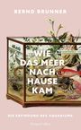 Bernd Brunner: Wie das Meer nach Hause kam. Die Erfindung des Aquariums, Buch