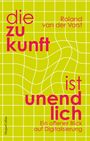 Roland Van Der Vorst: Die Zukunft ist unendlich. Ein offener Blick auf Digitalisierung, Buch