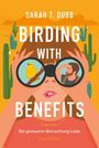 Sarah T. Dubb: Birding with Benefits - Bei genauerer Betrachtung Liebe, Buch
