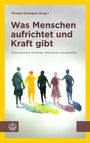 : Was Menschen aufrichtet und Kraft gibt, Buch