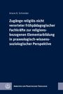 Ariane B. Schneider: Zugänge nichtreligiöser Fachkräfte zur religiösen Elementarbildung, Buch