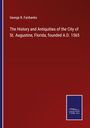 George R. Fairbanks: The History and Antiquities of the City of St. Augustine, Florida, founded A.D. 1565, Buch