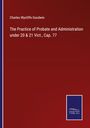 Charles Wycliffe Goodwin: The Practice of Probate and Administration under 20 & 21 Vict., Cap. 77, Buch