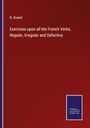 B. Granet: Exercises upon all the French Verbs, Regular, Irregular and Defective, Buch