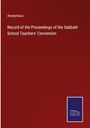 Anonymous: Record of the Proceedings of the Sabbath School Teachers' Convention, Buch