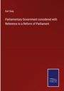 Earl Grey: Parliamentary Government considered with Reference to a Reform of Parliament, Buch