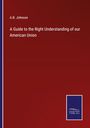 A. B. Johnson: A Guide to the Right Understanding of our American Union, Buch