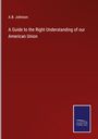 A. B. Johnson: A Guide to the Right Understanding of our American Union, Buch