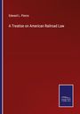 Edward L. Pierce: A Treatise on American Railroad Law, Buch