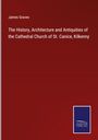 James Graves: The History, Architecture and Antiquities of the Cathedral Church of St. Canice, Kilkenny, Buch