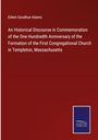 Edwin Goodhue Adams: An Historical Discourse in Commemoration of the One Hundredth Anniversary of the Formation of the First Congregational Church in Templeton, Massachusetts, Buch