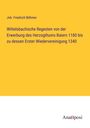 Joh. Friedrich Böhmer: Wittelsbachische Regesten von der Erwerbung des Herzogthums Baiern 1180 bis zu dessen Erster Wiedervereinigung 1340, Buch