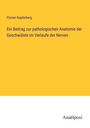 Florian Kupferberg: Ein Beitrag zur pathologischen Anatomie der Geschwülste im Verlaufe der Nerven, Buch