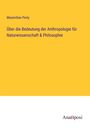 Maximilian Perty: Über die Bedeutung der Anthropologie für Naturwissenschaft & Philosophie, Buch