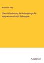 Maximilian Perty: Über die Bedeutung der Anthropologie für Naturwissenschaft & Philosophie, Buch