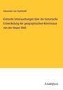 Alexander Von Humboldt: Kritische Untersuchungen über die historische Entwickelung der geographischen Kenntnisse von der Neuen Welt, Buch