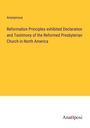 Anonymous: Reformation Principles exhibited Declaration and Testimony of the Reformed Presbyterian Church in North America, Buch