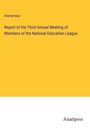Anonymous: Report of the Third Annual Meeting of Members of the National Education League, Buch