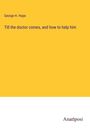 George H. Hope: Till the doctor comes, and how to help him, Buch
