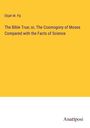 Elijah M. Fly: The Bible True; or, The Cosmogony of Moses Compared with the Facts of Science, Buch