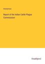 Anonymous: Report of the Indian Cattle Plague Commisssion, Buch