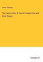 James Thomson: The Captive Chief A Tale of Flodden Field and Other Poems, Buch