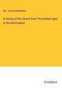 Rev. George Waddington: A History of the Church from The Earliest Ages to the Reformation, Buch